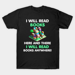 I Will Read Books Here and There I Will Read Books Anywhere! T-Shirt